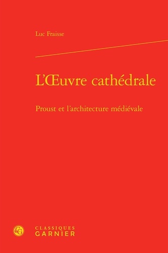 L'oeuvre cathédrale. Proust et l'architecture médiévale