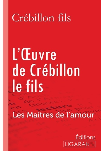  Crébillon fils et Guillaume Apollinaire - L'oeuvre de Crébillon le fils - Les Maîtres de l'Amour.