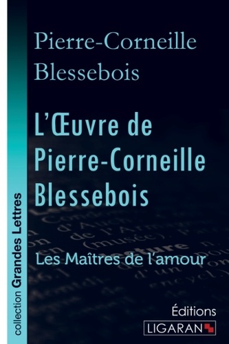 Pierre-Corneille Blessebois - L'oeuvre de Pierre-Corneille Blessebois - Le Rut ou la Pudeur éteinte - Lupanie, histoire amoureuse de ce temps - Le Zombi du Grand-Pérou - Les Maîtres de l'Amour.