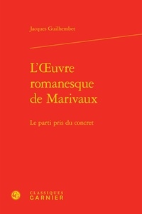 Jacques Guilhembet - L'Oeuvre romanesque de Marivaux - Le parti pris du concret.