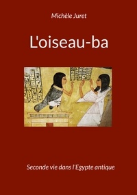 Michèle Juret - L'oiseau-ba - Seconde vie dans l'Egypte antique - L'iconographie au Nouvel Empire.