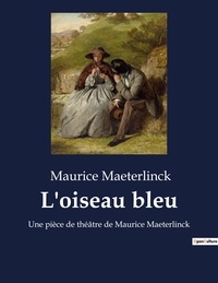 Maurice Maeterlinck - L'oiseau bleu - Une pièce de théâtre de Maurice Maeterlinck.