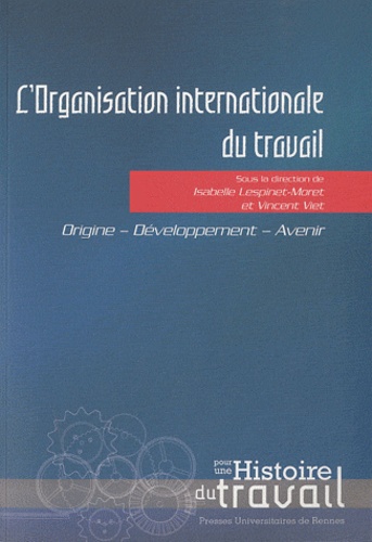 Isabelle Lespinet-Moret et Vincent Viet - L'Organisation internationale du travail - Origine, développement, avenir.