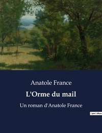 Anatole France - L'Orme du mail - Un roman d'Anatole France.