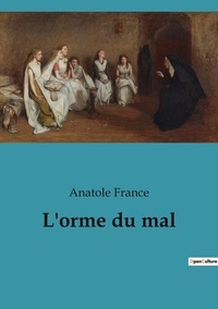 Anatole France - Les classiques de la littérature  : L'orme du mal.
