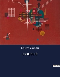 Laure Conan - Les classiques de la littérature  : L'OUBLIÉ - ..