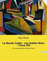 Paul Féval - La Bande Cadet - Les Habits Noirs - Tome VIII - Un roman policier de Paul Féval.