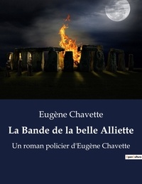 Eugène Chavette - La Bande de la belle Alliette - Un roman policier d'Eugène Chavette.