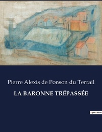 Ponson du terrail pierre alexi De - Les classiques de la littérature  : LA BARONNE TRÉPASSÉE - ..