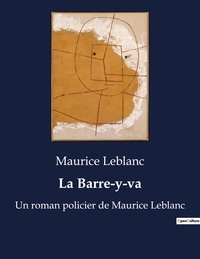 Maurice Leblanc - La Barre-y-va - Un roman policier de Maurice Leblanc.
