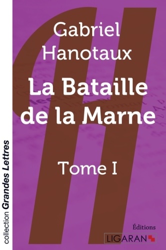 Gabriel Hanotaux - La Bataille de la Marne - Tome 1.