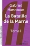 Gabriel Hanotaux - La Bataille de la Marne - Tome 1.