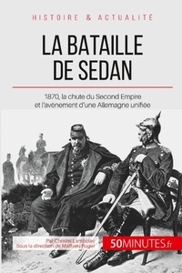 Christel Lamboley - La bataille de Sedan - 1870, l'avènement d'une puissance allemande unie.