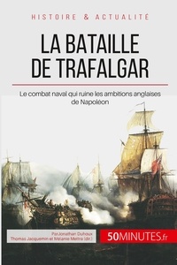 Jonathan Duhoux - La bataille de Trafalgar - La fin des ambitions navales de Napoléon.