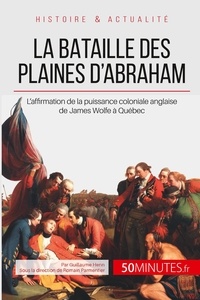 Guillaume Henn - La bataille des plaines d'Abraham - L'Angleterre menée par James Wolfe aux portes de Québec.