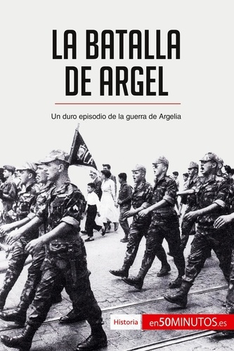 Historia  La batalla de Argel. Un duro episodio de la guerra de Argelia