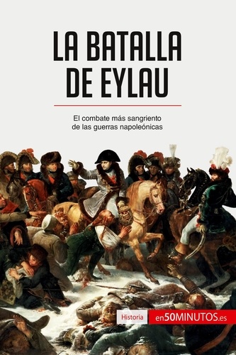 Historia  La batalla de Eylau. El combate más sangriento de las guerras napoleónicas