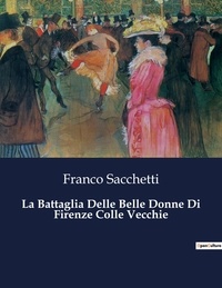 Franco Sacchetti - Classici della Letteratura Italiana  : La Battaglia Delle Belle Donne Di Firenze Colle Vecchie - 7631.