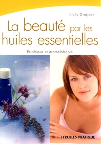 Nelly Grosjean - La beauté par les huiles essentielles.