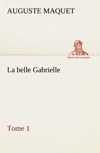 Auguste Maquet - La belle Gabrielle — Tome 1 - La belle gabrielle tome 1.