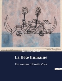 Emile Zola - La bete humaine - Un roman d emile zola.