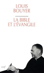 Louis Bouyer - La Bible et l'Evangile - Le sens de l'Ecriture : du Dieu qui parle au Dieu fait homme.