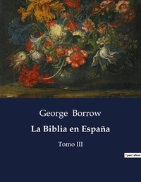 George Borrow - Littérature d'Espagne du Siècle d'or à aujourd'hui  : La Biblia en España - Tomo III.