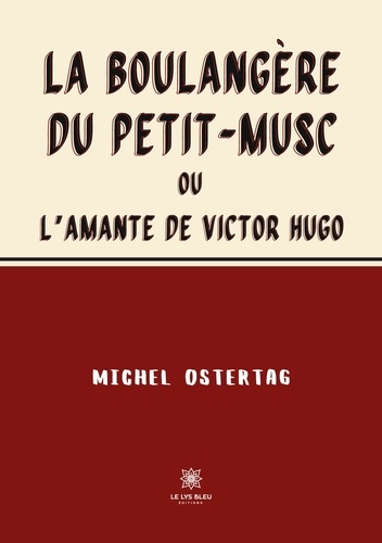 La boulangère du Petit-Musc. Ou L’amante de Victor Hugo