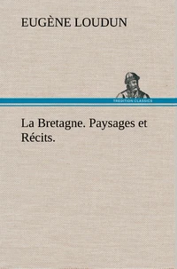 La Bretagne. Paysages et Récits.