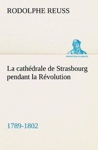 Rodolphe Reuss - La cathédrale de Strasbourg pendant la Révolution. (1789-1802) - La cathedrale de strasbourg pendant la revolution 1789 1802.