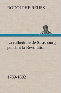 Rodolphe Reuss - La cathédrale de Strasbourg pendant la Révolution. (1789-1802) - La cathedrale de strasbourg pendant la revolution 1789 1802.