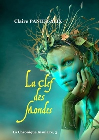 Claire Panier-Alix - La chronique insulaire Tome 3 : La Clef des Mondes.