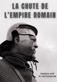 François-René de Chateaubriand - La chute de l'empire romain - Etudes ou discours historiques.