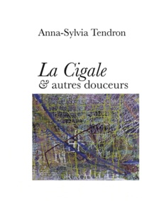 Anna-Sylvia Tendron - La cigale & autres douceurs.