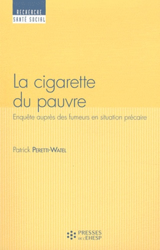 Patrick Peretti-Watel - La cigarette du pauvre - Enquêtes auprès des fumers en situation précaire.