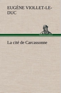 Eugène-Emmanuel Viollet-le-Duc - La cité de Carcassonne - La cite de carcassonne.
