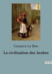 Bon gustave Le - La civilisation des Arabes.
