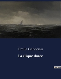 Emile Gaboriau - La clique dorée - ..