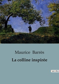 Maurice Barrès - Philosophie  : La colline inspirée.