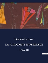 Gaston Leroux - Les classiques de la littérature  : La colonne infernale - Tome III.