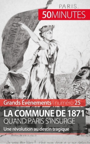 La commune de 1871, quand Paris s'insurge. Une révolution au destin tragique