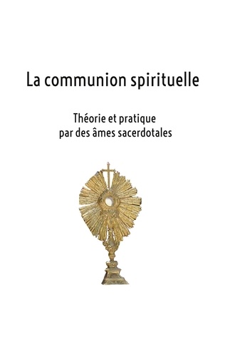 La communion spirituelle. Théorie et pratique par des âmes sacerdotales