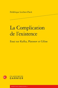 Frédérique Leichter-Flack - La Complication de l'existence - Essai sur Kafka, Platonov et Céline.