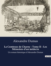 Alexandre Dumas - La Comtesse de Charny - Tome II - Les Mémoires d'un médecin - Un roman historique d'Alexandre Dumas.