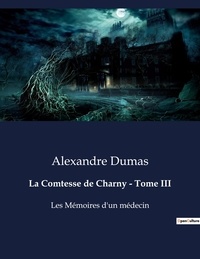 Alexandre Dumas - La Comtesse de Charny - Tome III - Les Mémoires d'un médecin.