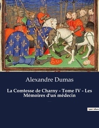 Alexandre Dumas - La Comtesse de Charny - Tome IV - Les Mémoires d'un médecin - Un roman historique d'Alexandre Dumas.