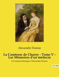 Alexandre Dumas - La Comtesse de Charny - Tome V - Les Mémoires d'un médecin - Un roman historique d'Alexandre Dumas.
