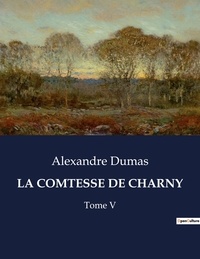 Alexandre Dumas - Les classiques de la littérature  : La comtesse de charny - Tome V.