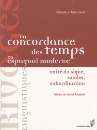 Gabrielle Le Tallec-Lloret - La concordance des temps en espagnol moderne - Unités du signe, modes, subordination.