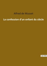 Musset alfred De - Les classiques de la littérature  : La confession d'un enfant du siècle.